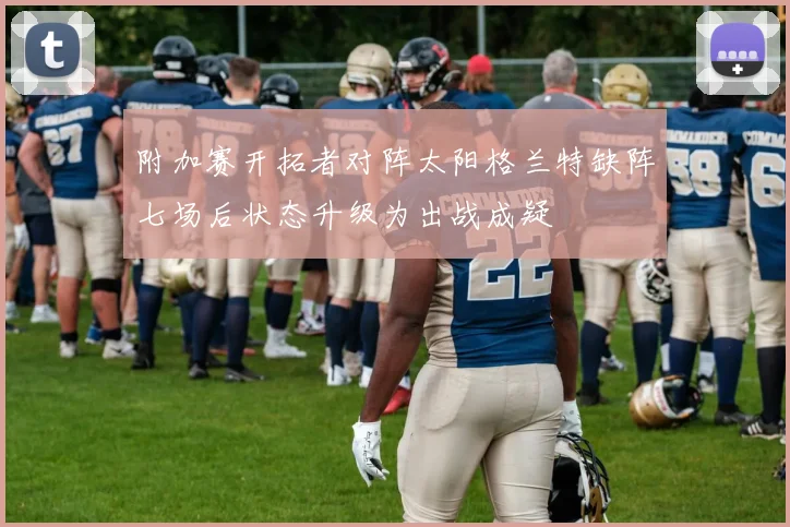 附加赛开拓者对阵太阳格兰特缺阵七场后状态升级为出战成疑